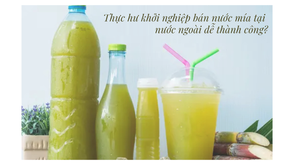 Bán nước mía ở nước ngoài có dễ thành công? Nhập về giá rẻ?