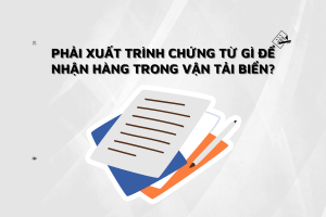Phải xuất trình chứng từ gì để nhận hàng trong vận tải biển?